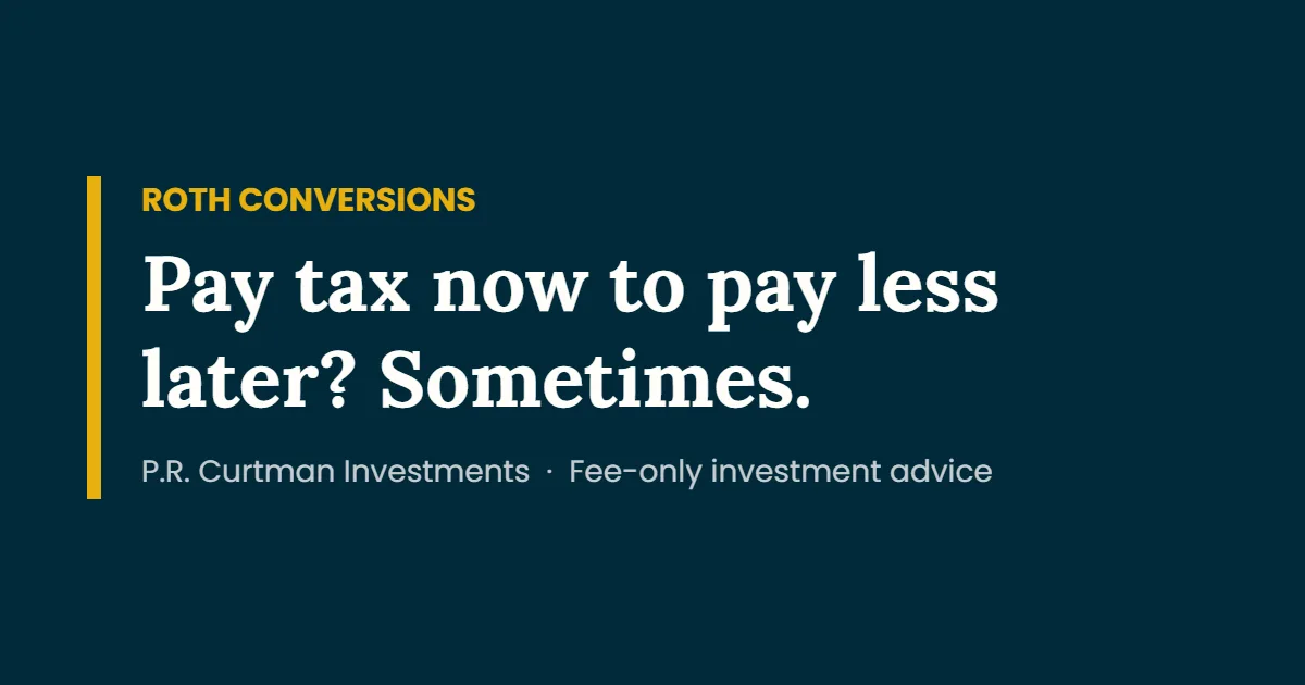 Roth Conversions: When They Make Sense and When They Don’t